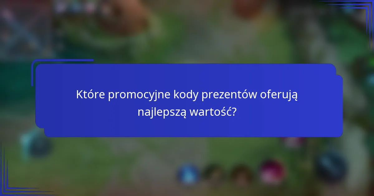 Które promocyjne kody prezentów oferują najlepszą wartość?