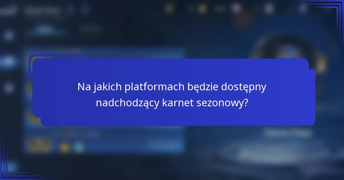 Na jakich platformach będzie dostępny nadchodzący karnet sezonowy?